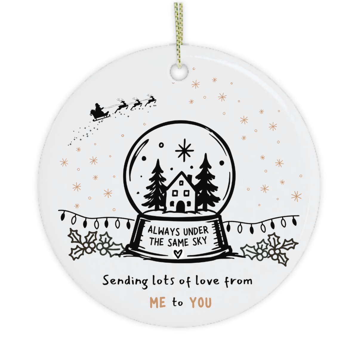 A round white ceramic Christmas ornament with a hanging loop, featuring a black and gold illustrated snow globe with a house and trees, Santa in the sky, and the text 'Always Under the Same Sky' and 'Sending lots of love from ME to YOU'.
